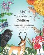 ABC OF Yellowstone Oddities: An Alphabet of the Obscure, Endangered, and Underappreciated in Our First National Park