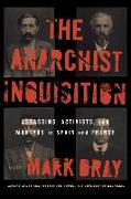 The Anarchist Inquisition: Assassins, Activists, and Martyrs in Spain and France (1891-1909)
