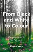 From Black and White to Colour: How You Can Be Led by the Holy Spirit