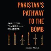 Pakistan's Pathway to the Bomb: Ambitions, Politics, and Rivalries