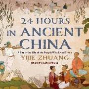 24 Hours in Ancient China: A Day in the Life of the People Who Lived There