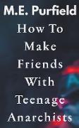 How To Make Friends with Teenage Anarchists
