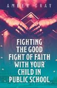 Fighting the Good Fight of Faith with Your Child in Public School