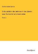 De la variation des animaux et des plantes sous l'action de la domestication