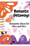 Romantic Getaways: 100 Romantic Ideas for Him and Her