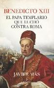 Benedicto XIII. El Papa Templario Que Luchó Contra Roma
