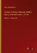 The Rise of the Dutch Republic, Motley's History of the Netherlands, 1574-84