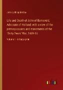 Life and Death of John of Barneveld, Advocate of Holland, with a view of the primary causes and movements of the Thirty Years' War, 1609-16