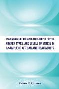 Examining Belief in Prayer, Frequency of Prayer, Prayer Types, and Level of Stress in a Sample of African American Adults