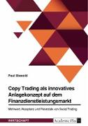 Copy Trading als innovatives Anlagekonzept auf dem Finanzdienstleistungsmarkt. Mehrwert, Akzeptanz und Potenziale von Social Trading