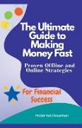 The Ultimate Guide to Making Money Fast: Proven Offline and Online Strategies for Financial Success