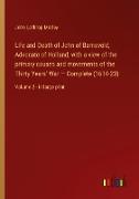 Life and Death of John of Barneveld, Advocate of Holland, with a view of the primary causes and movements of the Thirty Years' War ¿ Complete (1614-23)