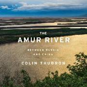 The Amur River Lib/E: Between Russia and China