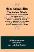 Mary Schweidler, the amber witch, The most interesting trial for witchcraft ever known, printed from an imperfect manuscript by her father, Abraham Schweidler, the pastor of Coserow in the island of Usedom / edited by W. Meinhold , translated from the Ger