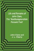Life and Remains of John Clare, The "Northamptonshire Peasant Poet"