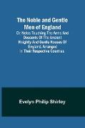 The Noble and Gentle Men of England , or, notes touching the arms and descents of the ancient knightly and gentle houses of England, arranged in their respective counties