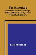 The Masterfolk, Wherein is Attempted the Unravelling of the Strange Affair of my Lord Wyntwarde of Cavil and Miss Betty Modeyne