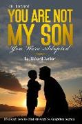 OH, Richard You Are Not My Son. You Were Adopted: Discover How to Find Answers to Adoption Secrets