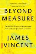 Beyond Measure: The Hidden History of Measurement from Cubits to Quantum Constants