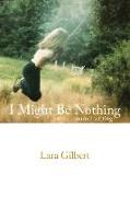I Might Be Nothing: Journal Writing by Lara Gilbert