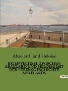 BRIEFWECHSEL ZWISCHEN ABAELARD UND HELOISE MIT DER LEBENSGESCHICHTE ABAELARDS