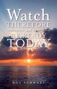 Watch Therefore and Be Ready Today (Second Edition)