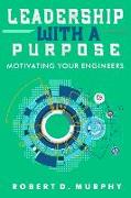 Leadership With A Purpose: Motivating Your Engineers
