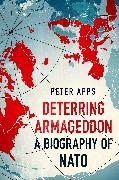 Deterring Armageddon: A Biography of NATO