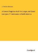 A General Register of all the Lodges and Grand Londges of Freemasons in North America