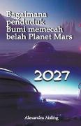 2027 Bagaimana penduduk Bumi memecah belah Planet Mars