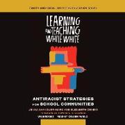 Learning and Teaching While White: Antiracist Strategies for School Communities