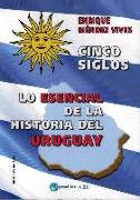Cinco siglos : lo esencial de la historia de Uruguay