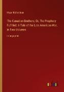 The Canadian Brothers, Or, The Prophecy Fulfilled, A Tale of the Late American War, In Two Volumes