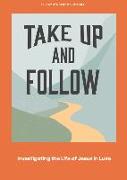 Take Up and Follow - Teen Devotional: Investigating the Life of Jesus in Luke Volume 4