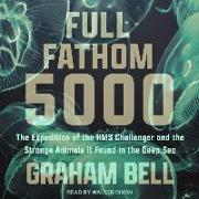 Full Fathom 5000: The Expedition of the HMS Challenger and the Strange Animals It Found in the Deep Sea