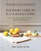 The Dietitian Presents - The Smart Guide to Plant-Based Eating: Well-Planned Meals Made Easy + Recipes for 28 Days