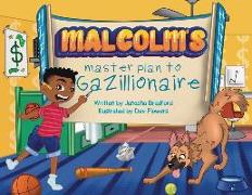 Malcolm's masterplan to Gazillionaire