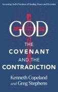 God, the Covenant and the Contradiction: Accessing God's Promises of Healing, Peace and Provision