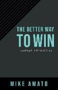 The Better Way To Win: Leading In A Time of Crisis