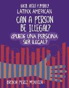 Can a Person Be Illegal? / ¿Puede Una Persona Ser Ilegal?
