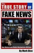 The True Story of Fake News: How Mainstream Media Manipulates Millions