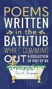 Poems Written In The Bathtub While Cumming Out