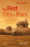 The First City on Mars: An Urban Planner¿s Guide to Settling the Red Planet