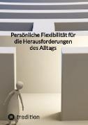 Persönliche Flexibilität für die Herausforderungen des Alltags