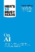 HBR's 10 Must Reads on AI (with bonus article "How to Win with Machine Learning" by Ajay Agrawal, Joshua Gans, and Avi Goldfarb)