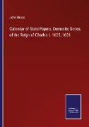 Calendar of State Papers, Domestic Series, of the Reign of Charles I. 1625, 1626