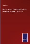 Calendar of State Papers, Domestic Series, of the Reign of Charles I. 1625, 1626