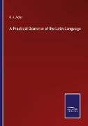 A Practical Grammar of the Latin Language
