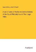 A List of some of the Benevolent Institutions of the City of Philadelphia and Their Legal Titles