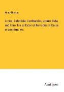 Arnica, Calendula, Cantharides, Ledum, Ruta, and Rhus Tox as External Remedies in Cases of Accident, etc